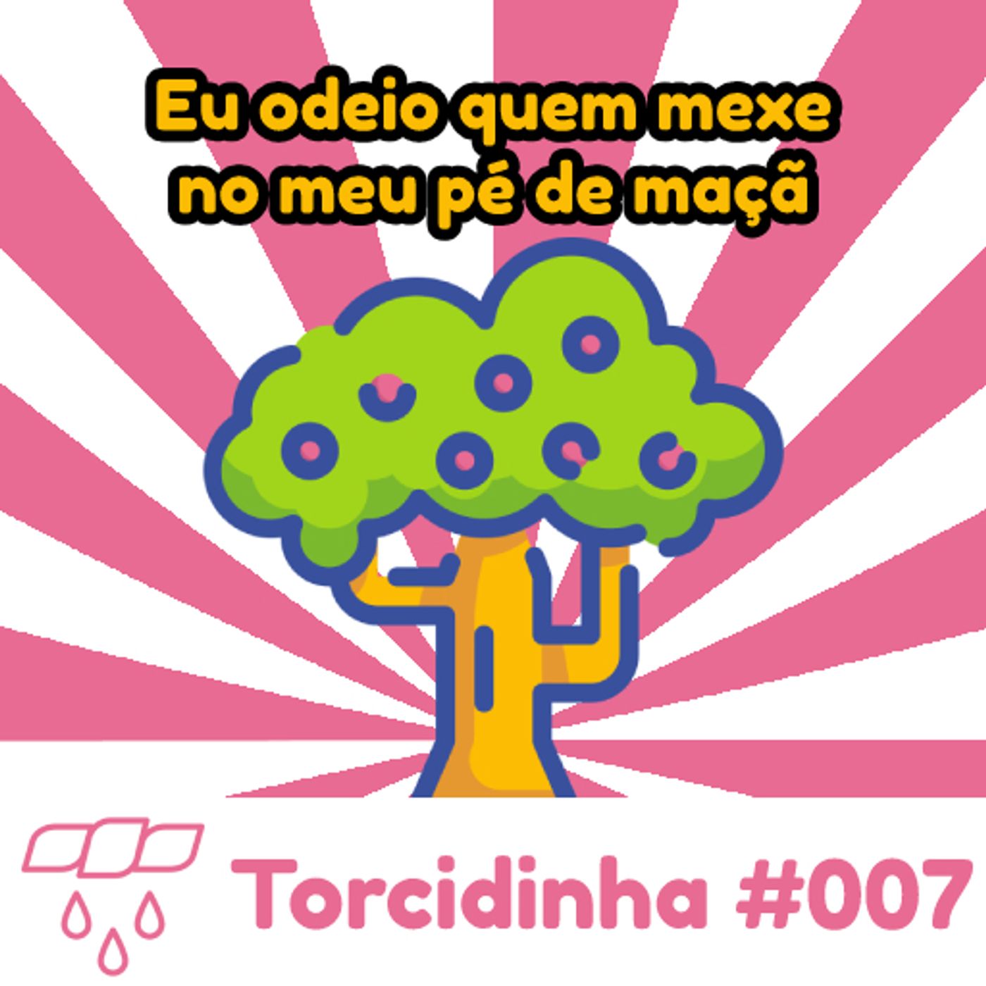 Torcidinha #007 - "Eu odeio quem mexe no meu pé de maçã" episode artwork