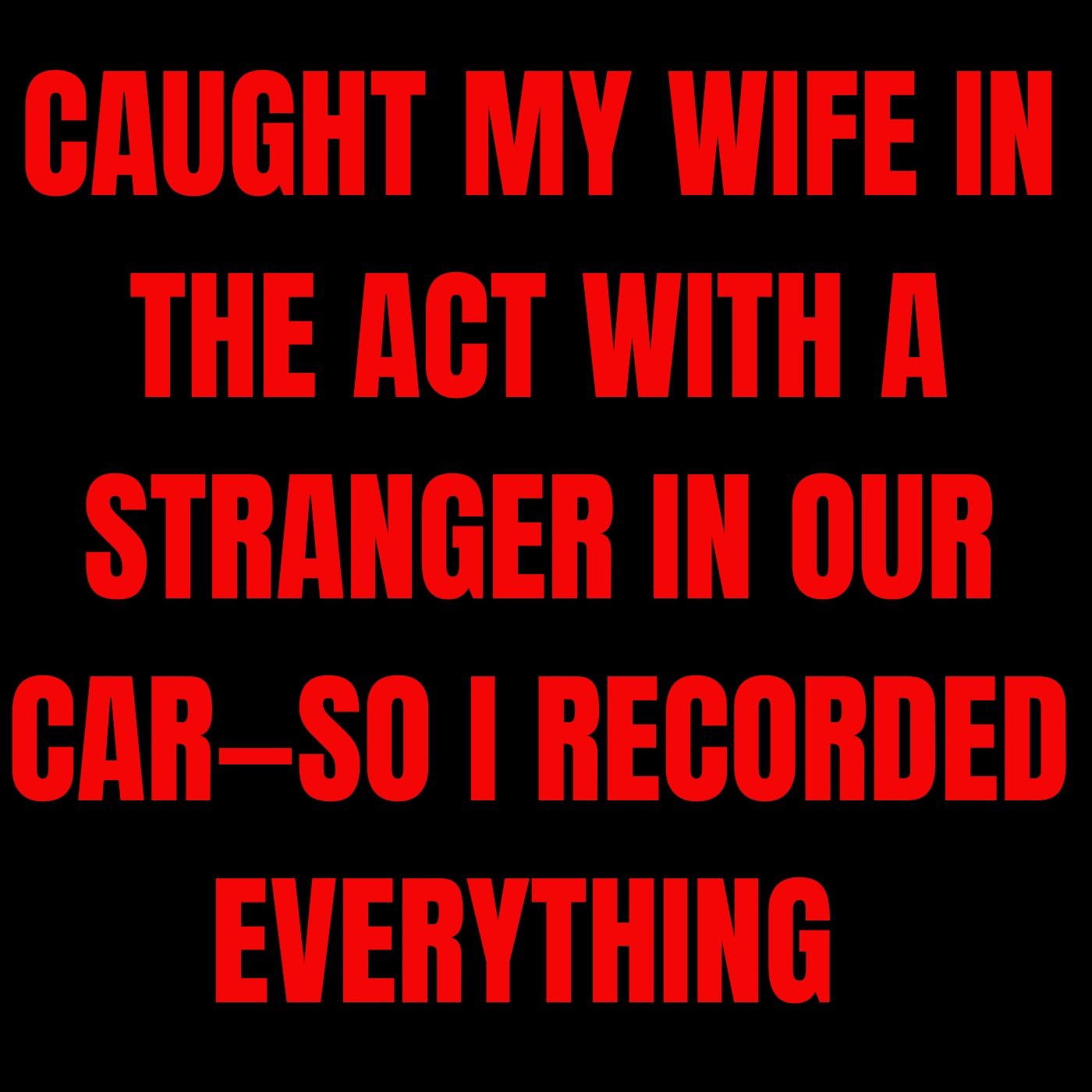 Caught My Wife in the Act With a Stranger in Our Car—So I Recorded Everything and Waited.