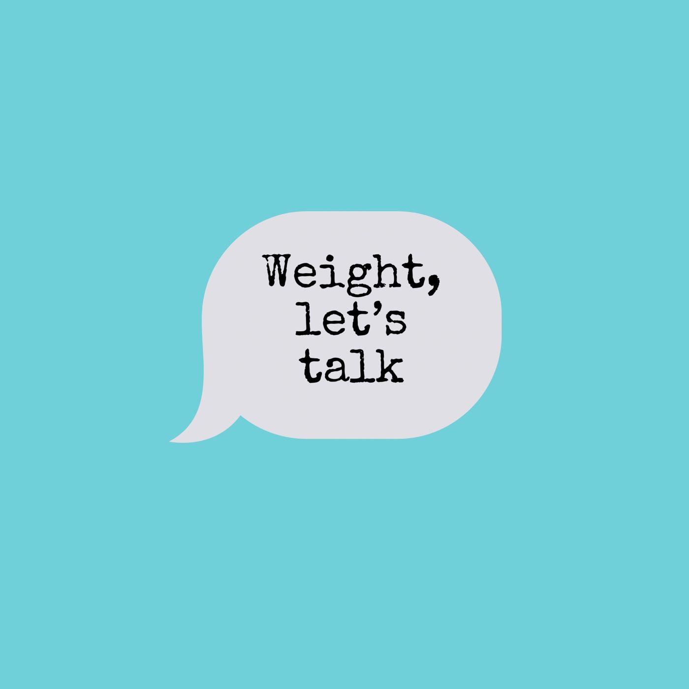 Weight, Let’s Talk