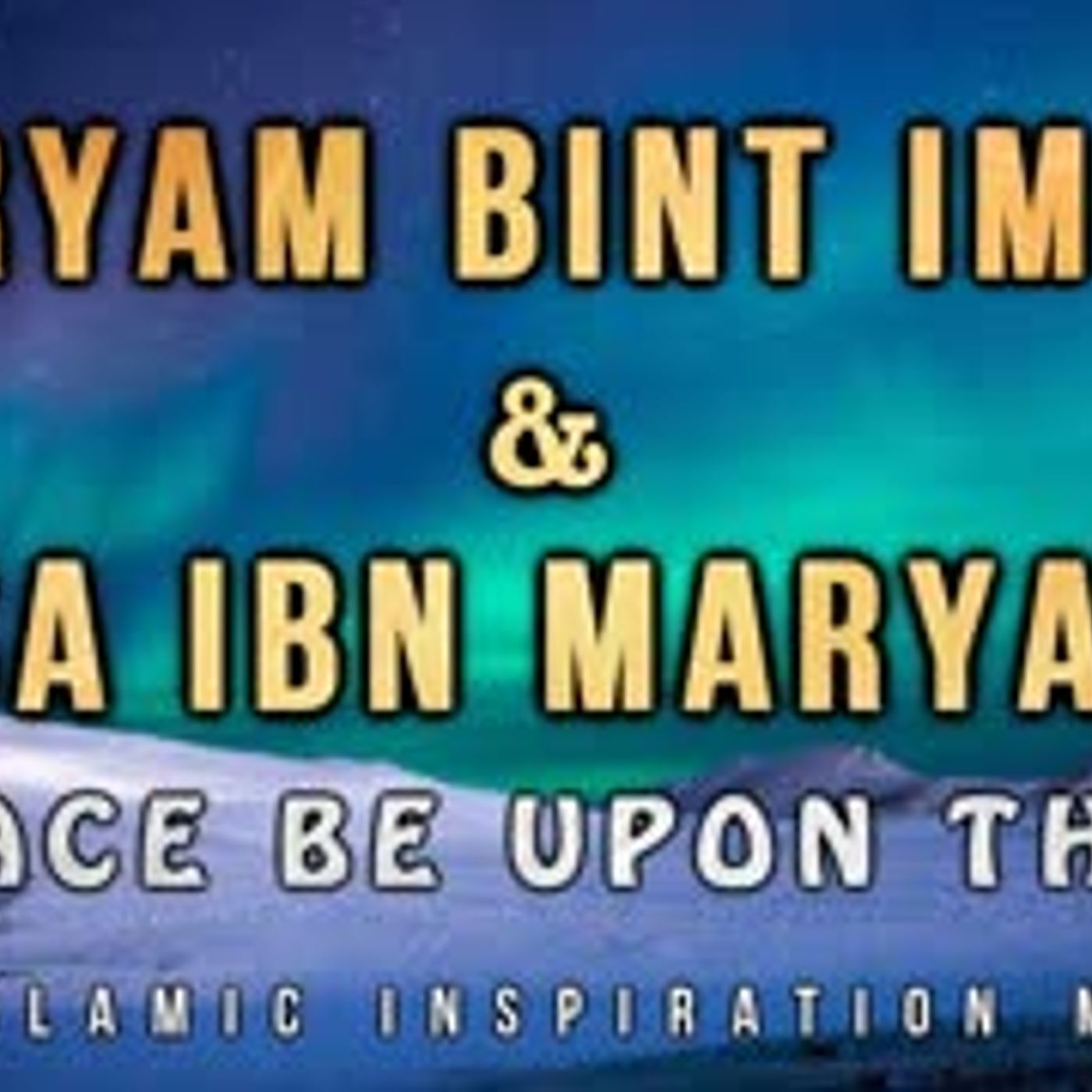 [BE046] The Story Of Maryam Bint Imran (Mary) & Isa Ibn Maryam (Jesus Christ) [Peace Be Upon Them]