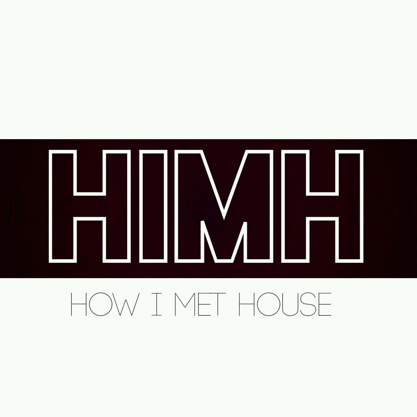 hIMh (How I Met House)
