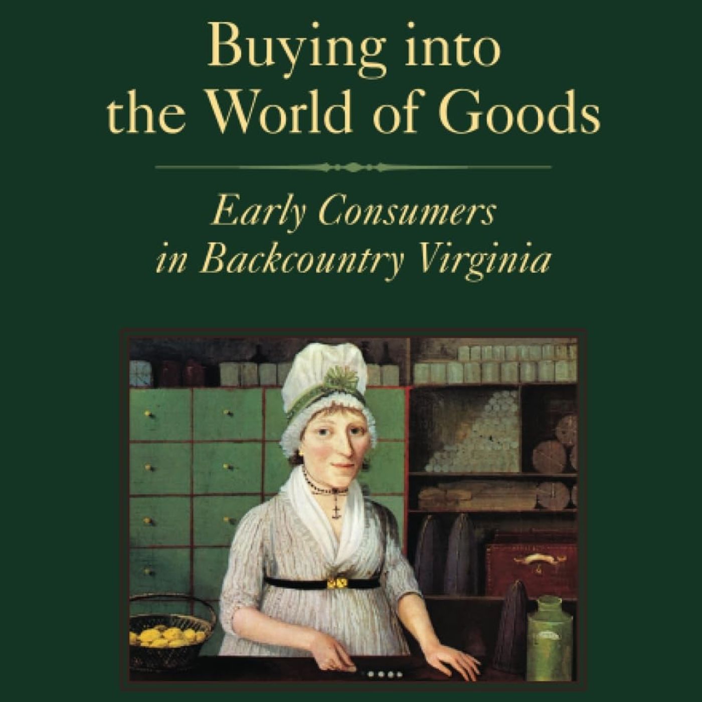 Buying into the World of Goods: Early Consumers in Backcountry Virginia