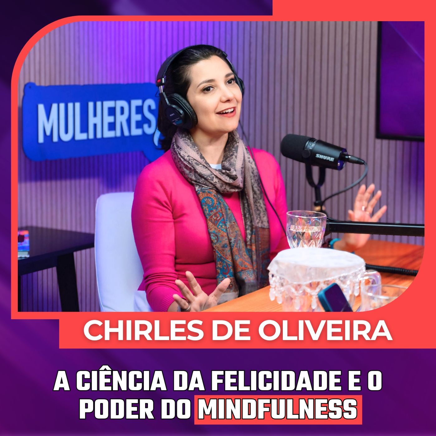 Mulheres Pod #110 | CHIRLES DE OLIVEIRA: A Ciência da Felicidade e o Poder do Mindfulness