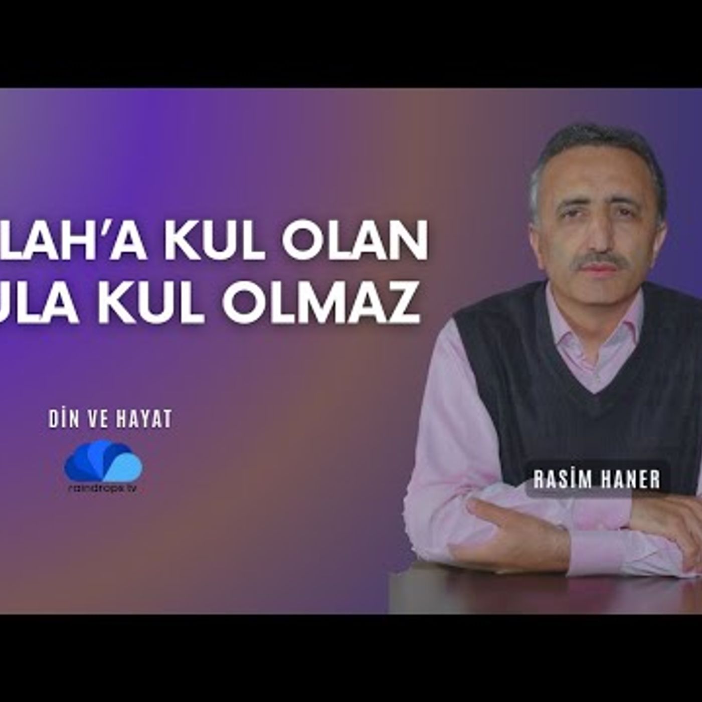 ALLAH'A KUL OLAN KULA KUL OLMAZ - DİN VE HAYAT  RASİM HANER episode artwork