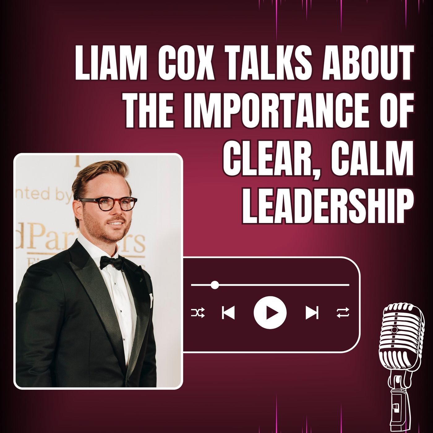 Liam Cox Talks About the Importance of Clear, Calm Leadership episode artwork