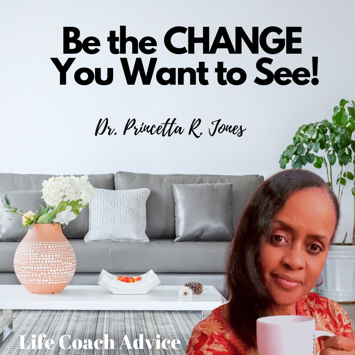 BE the Change You Want to See! BE the Change You Want to See!