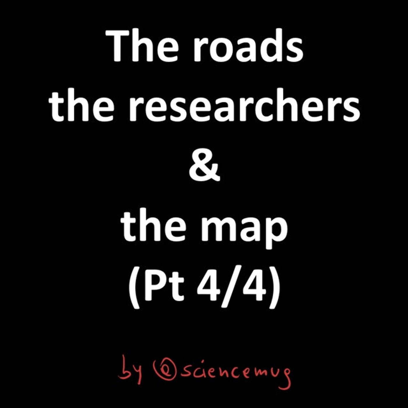The roads the researchers & the map (Pt 4/4)