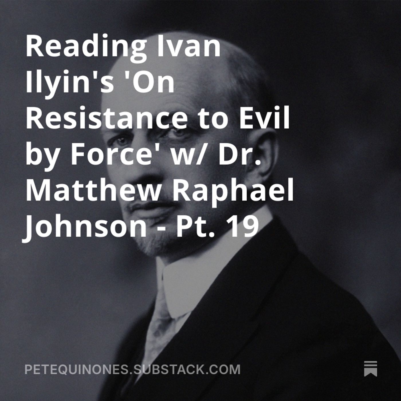 Reading Ivan Ilyin's 'On Resistance to Evil by Force' w/ Dr. Matthew Raphael Johnson - Pt. 19 — The Pete Quiñones Show cover