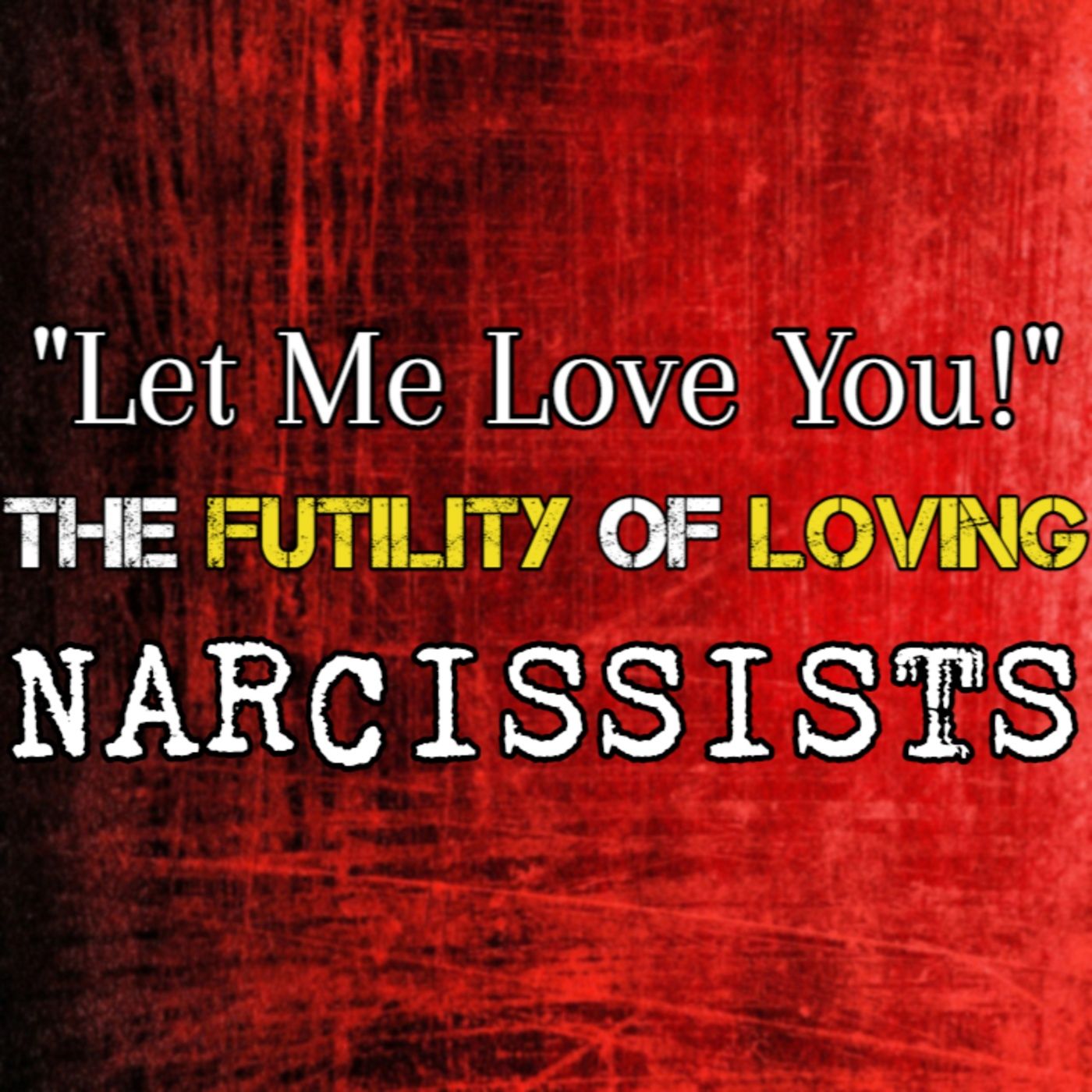 Episode 186: "Let Me Love You!" The Futility of Loving Narcissists *NEW* episode artwork