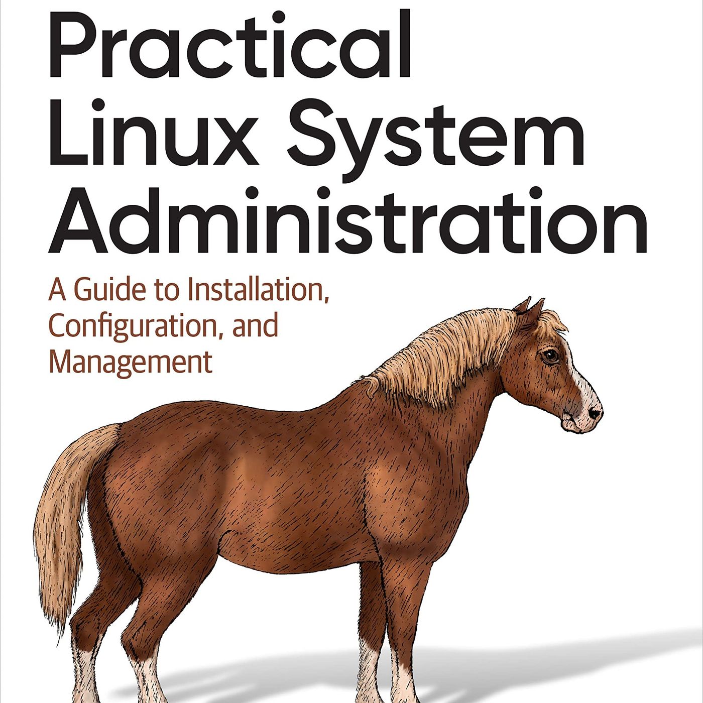 Practical Linux System Administration: A Guide to Installation, Configuration, and Management