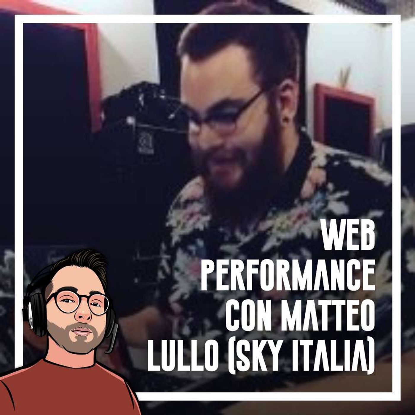 Ep.84 - Web performance con Matteo Lullo (Sky italia) - podcast episode cover