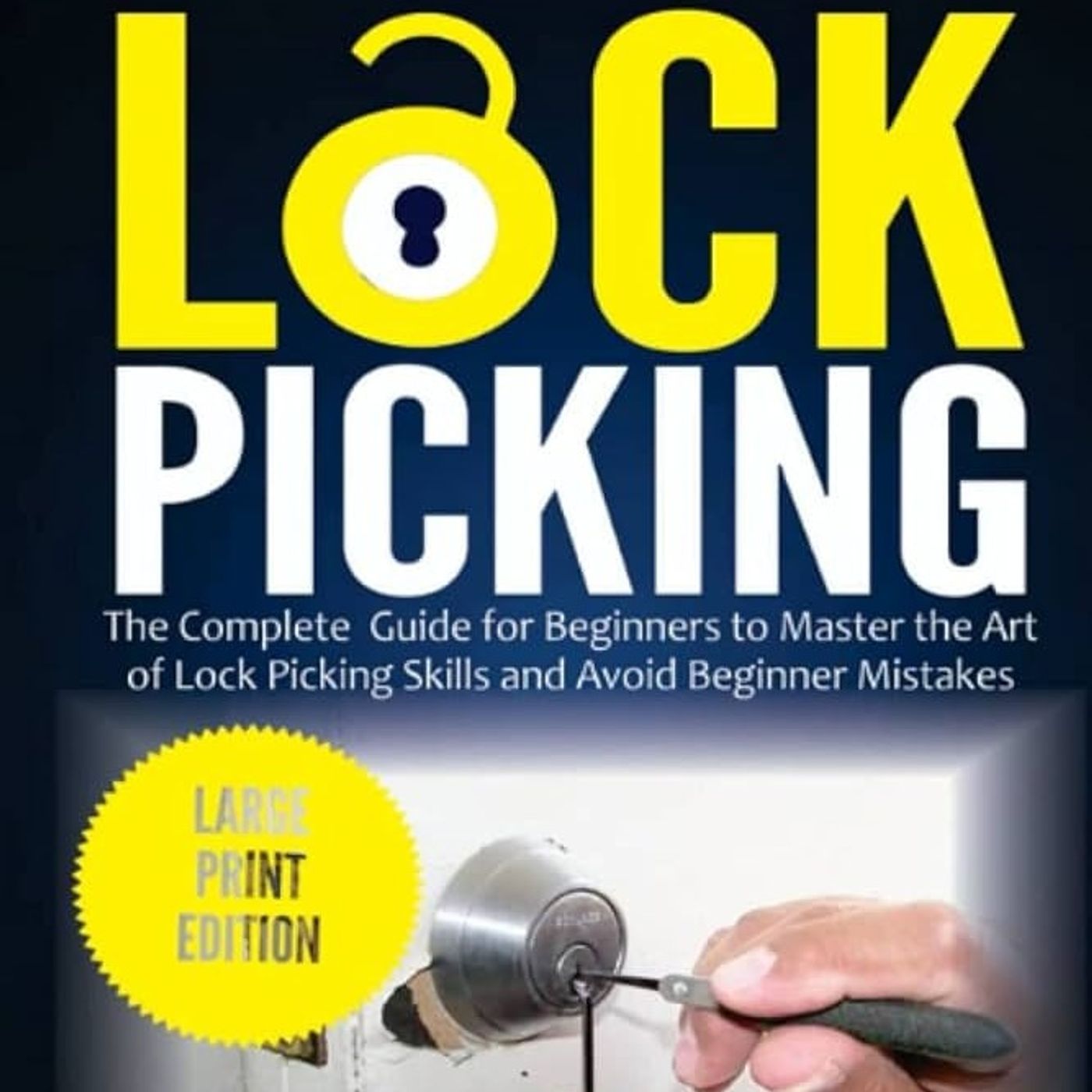 LOCK PICKING: The Complete Guide for Beginners to Master the Art of Lock Picking Skills and Avoid Beginner  Mistakes