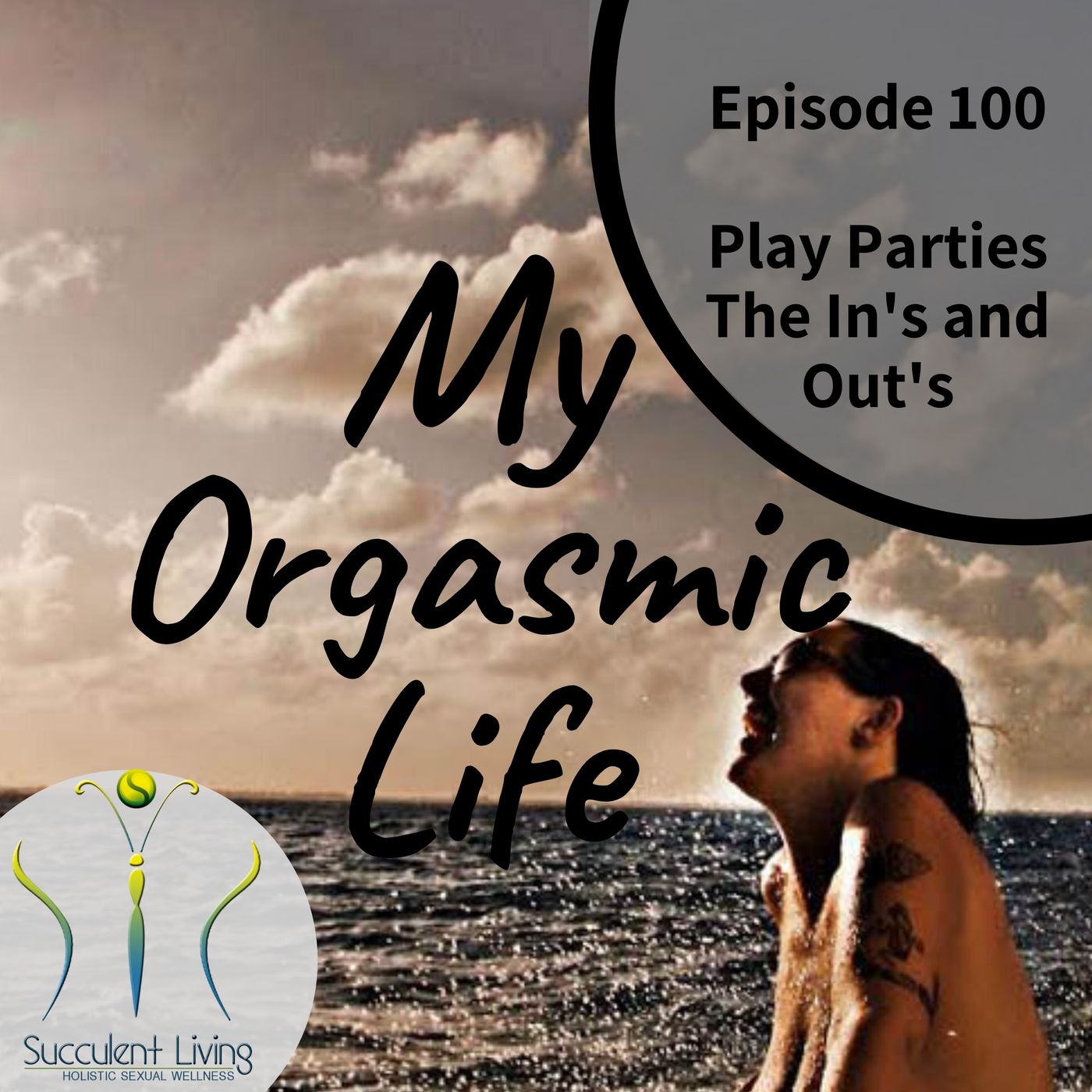 My Orgasmic Life - Adult Sex Play Parties The In&#x27;s and Out&#x27;s- Ep. 100