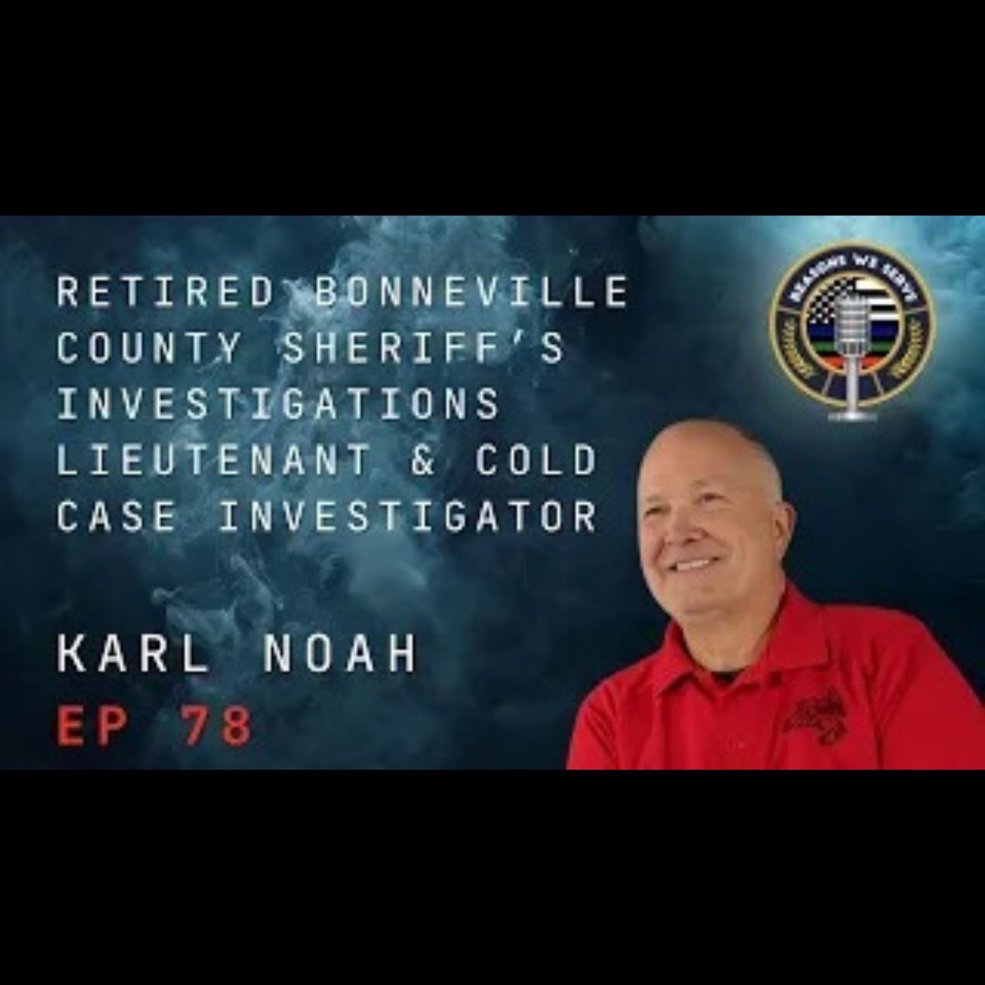Episode 78 retired Bonneville County Sheriff’s Office Investigations Lieutenant and cold case investigator Karl Noah