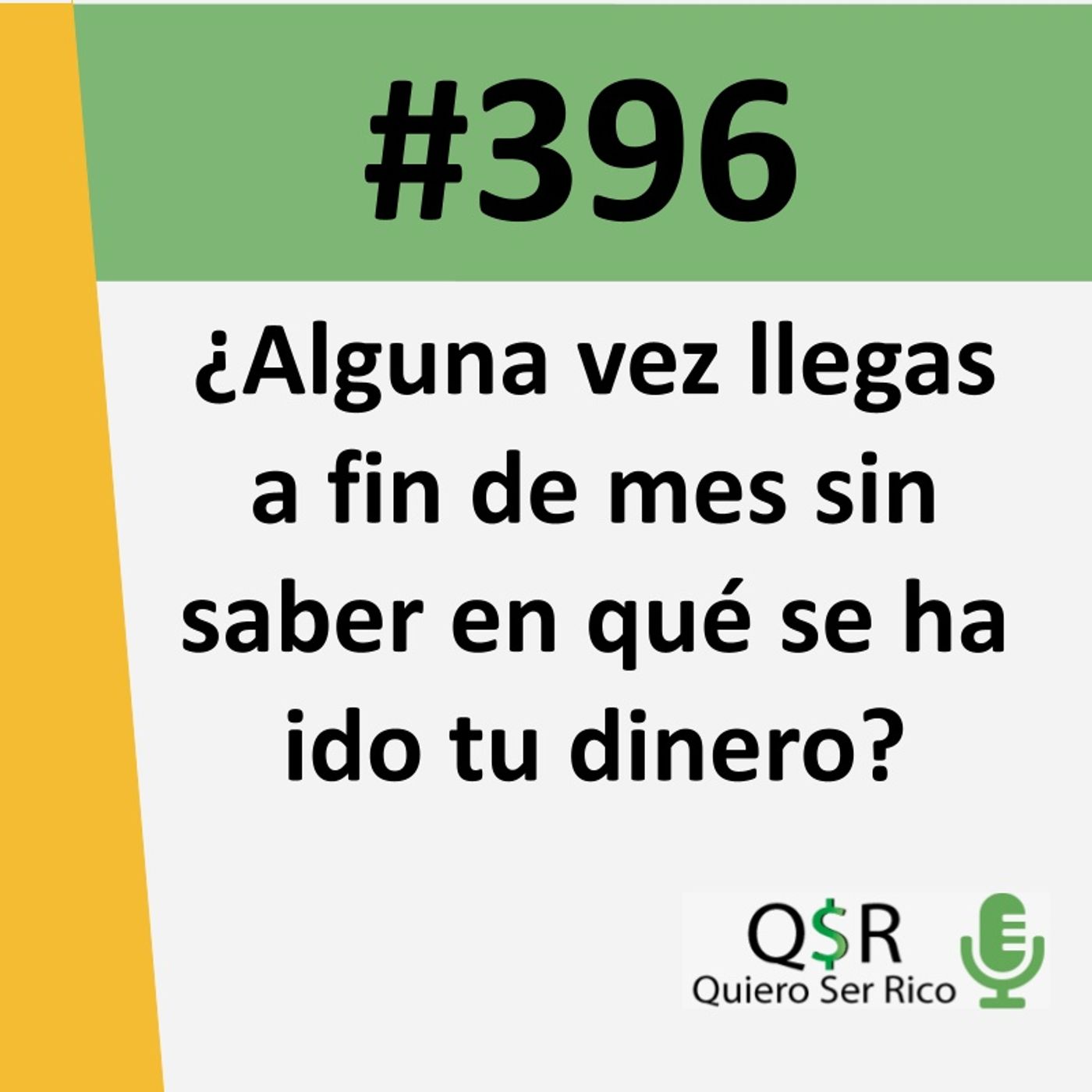 396. ¿Alguna vez llegas a fin de mes sin saber en qué se ha ido tu dinero?