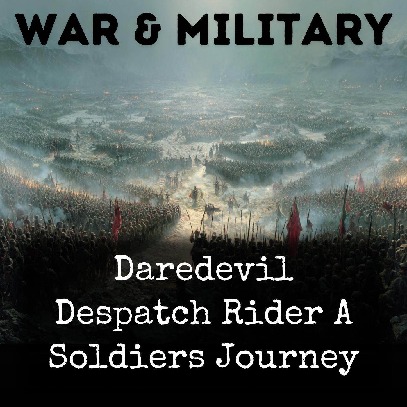Daredevil Despatch Rider A Soldiers Journey podcast artwork
