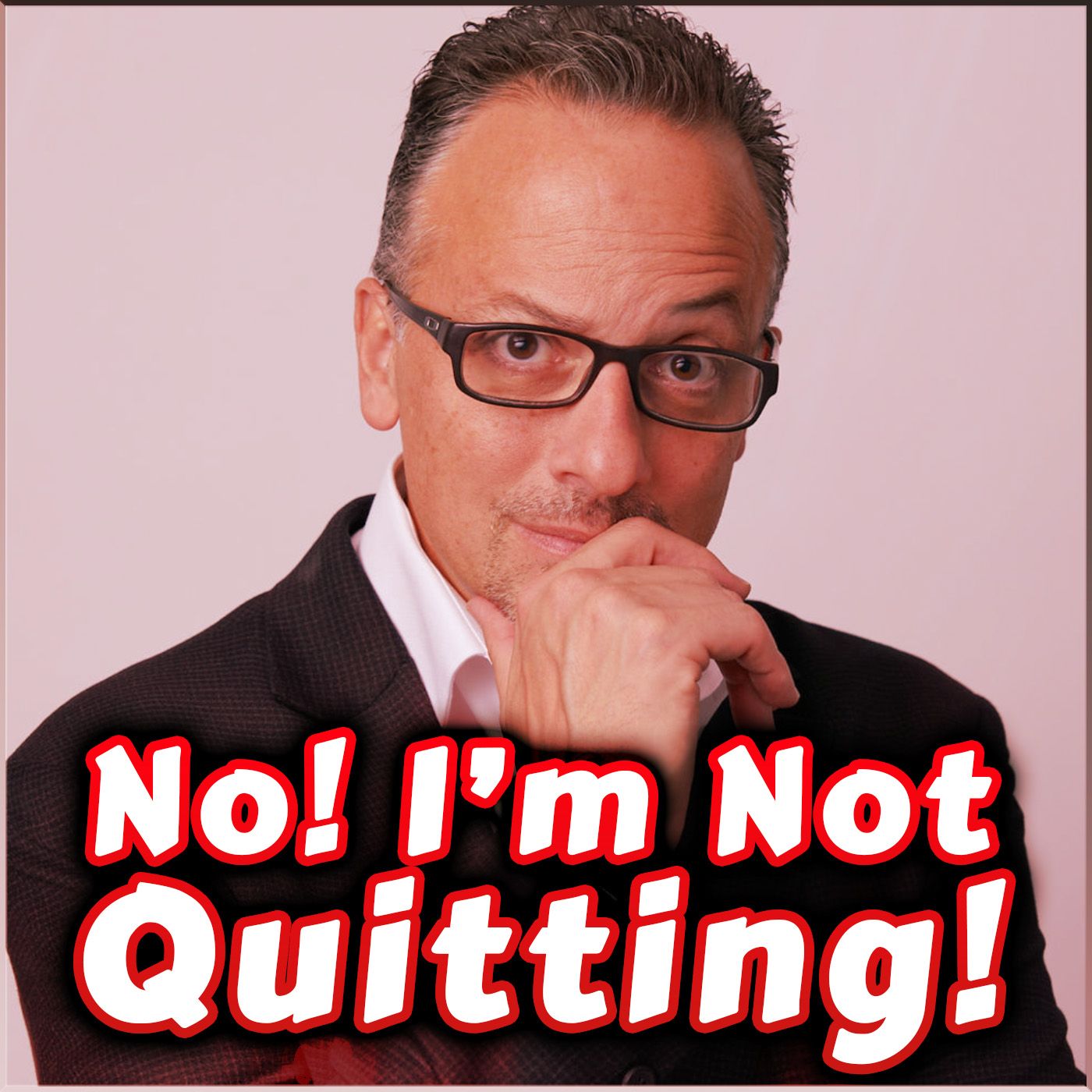 No! I’m Not Quitting!