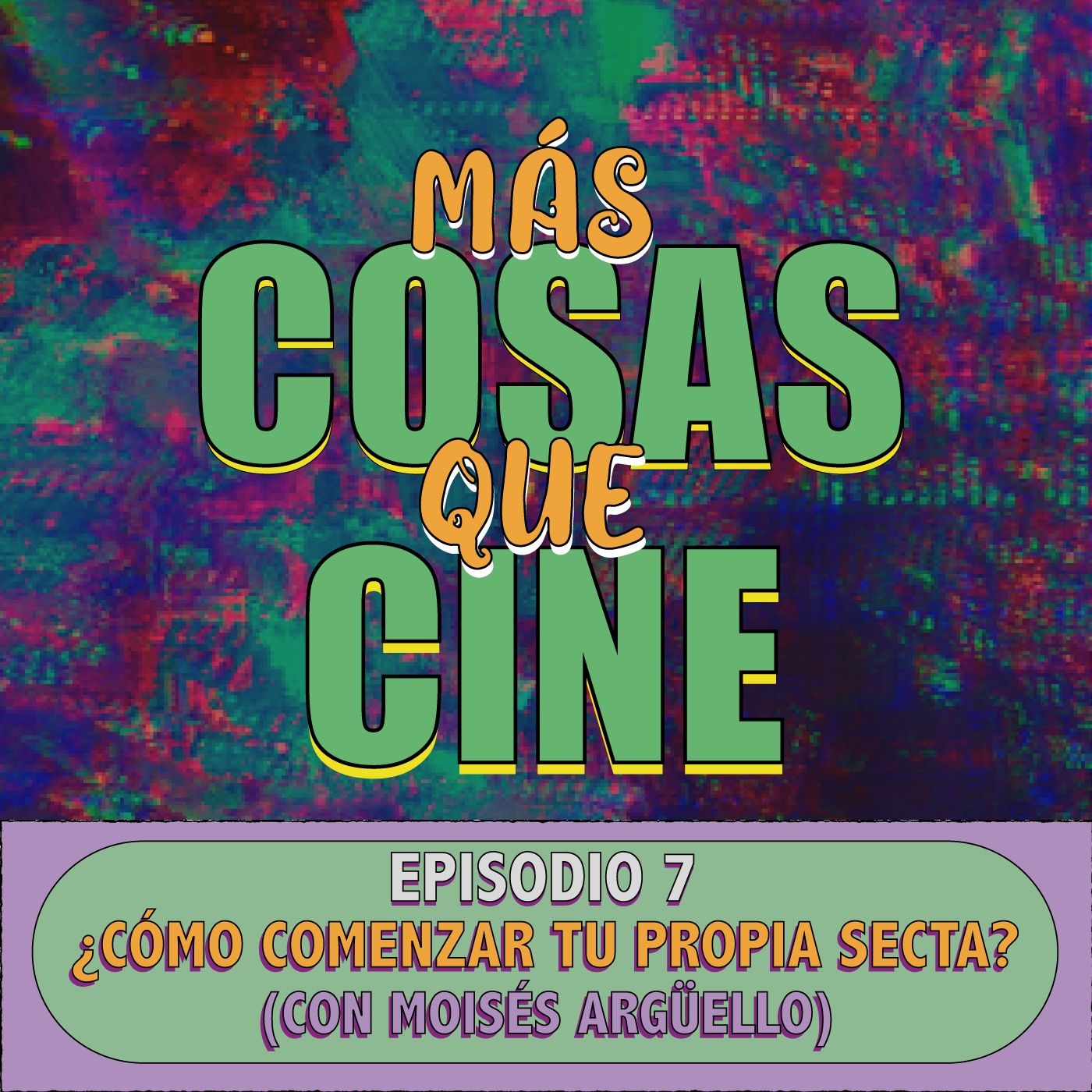 MAS COSAS QUE CINE E7 - ¿COMO COMENZAR TU PROPIA SECTA? (CON MOISÉS ARGÜELLO)
