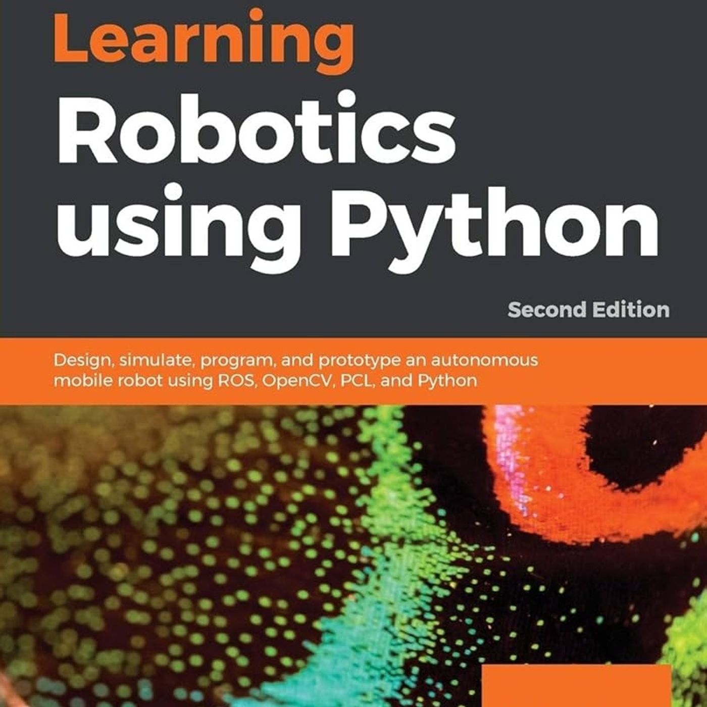 Learning Robotics using Python: Design, simulate, program, and prototype an autonomous mobile robot using ROS, OpenCV, PCL, and Python