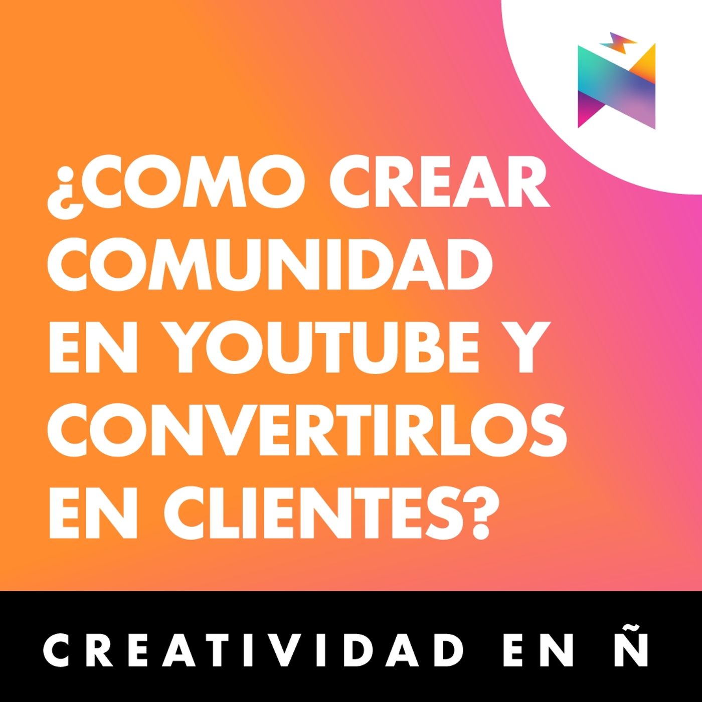 E28 • ¿Cómo crear comunidad en Youtube y convertirlos en clientes? • Creatividad en Ñ
