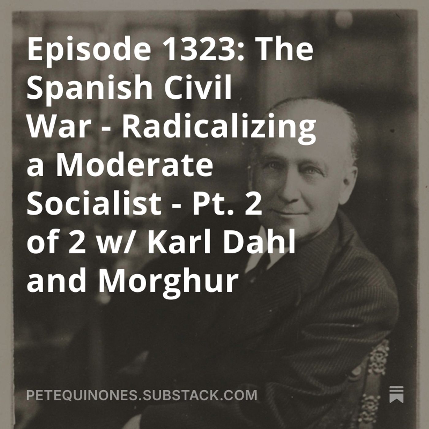 Episode 1323: The Spanish Civil War - Radicalizing a Moderate Socialist Pt. 2 of 2 - w/ Karl Dahl and Morghur