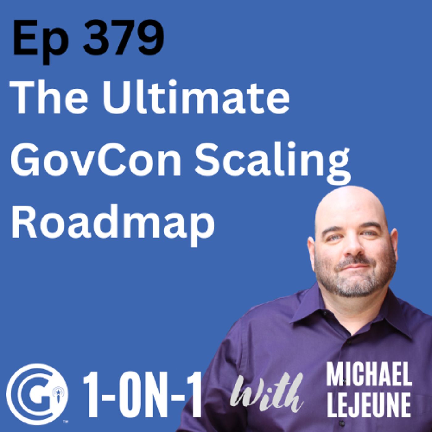 Ep 379: The Ultimate GovCon Scaling Roadmap -  Foundation, Growth, Maturity episode artwork