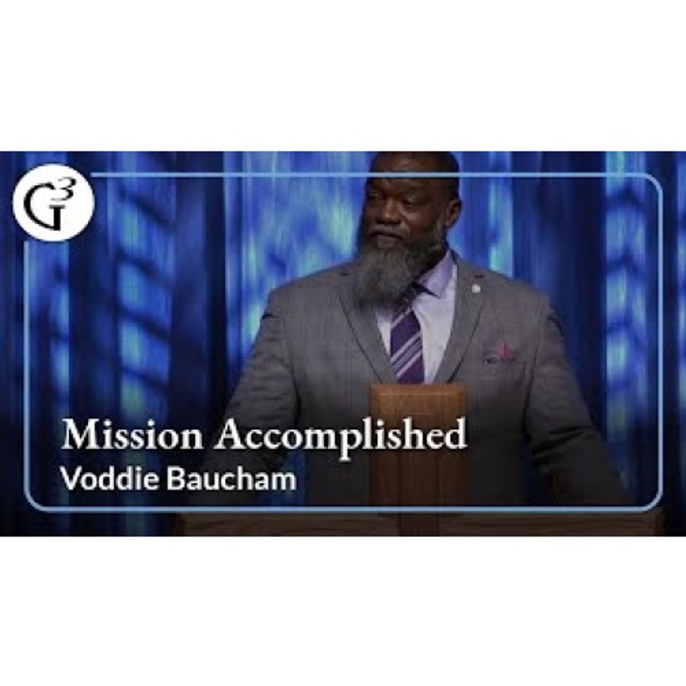 Voddie Baucham  - Mission Accomplished