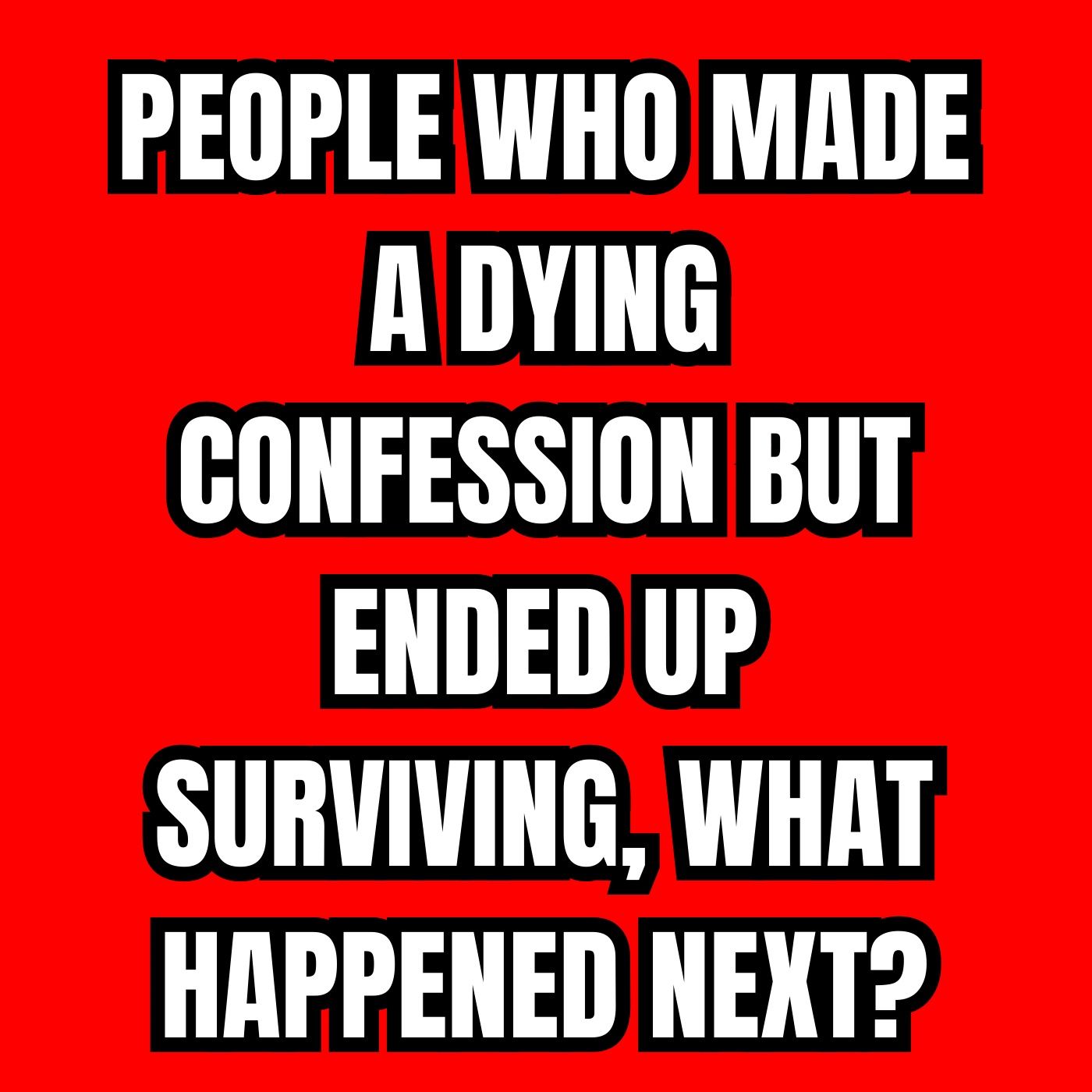 People Who Made A Dying Confession But Ended Up Surviving, What Happened Next?