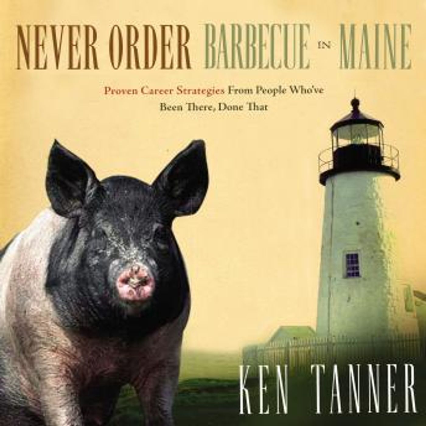 Never Order Barbecue in Maine: Proven Career Strategies from People Who've Been There, Done That by Ken Tanner episode artwork