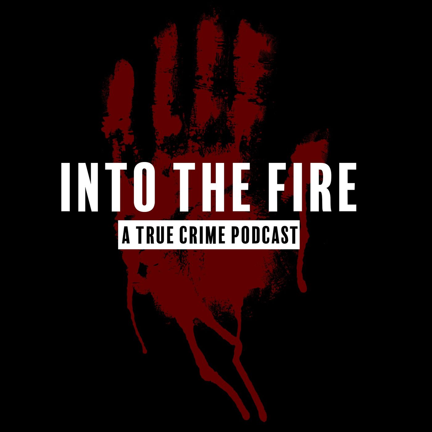 Into The Fire: A True Crime Podcast - True Crime Podcast | Podchaser