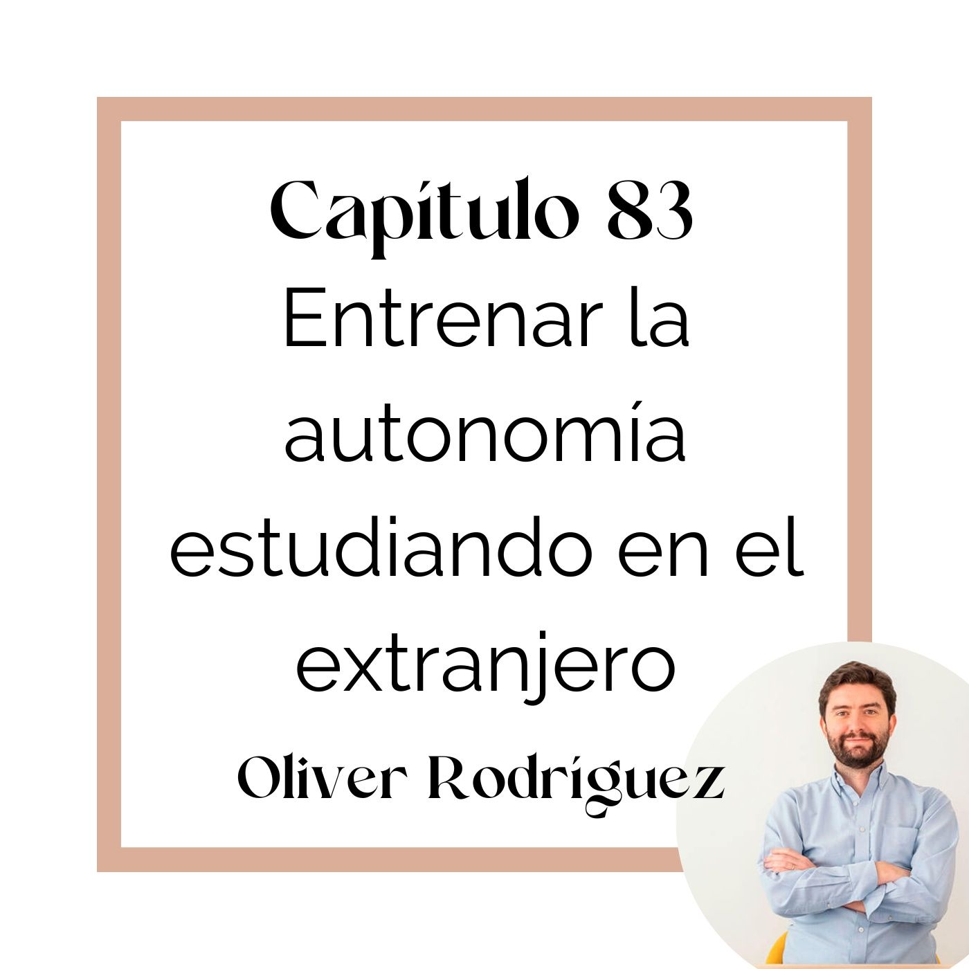 83 Entrenar la autonomía estudiando en el extranjero con Oliver Rodríguez