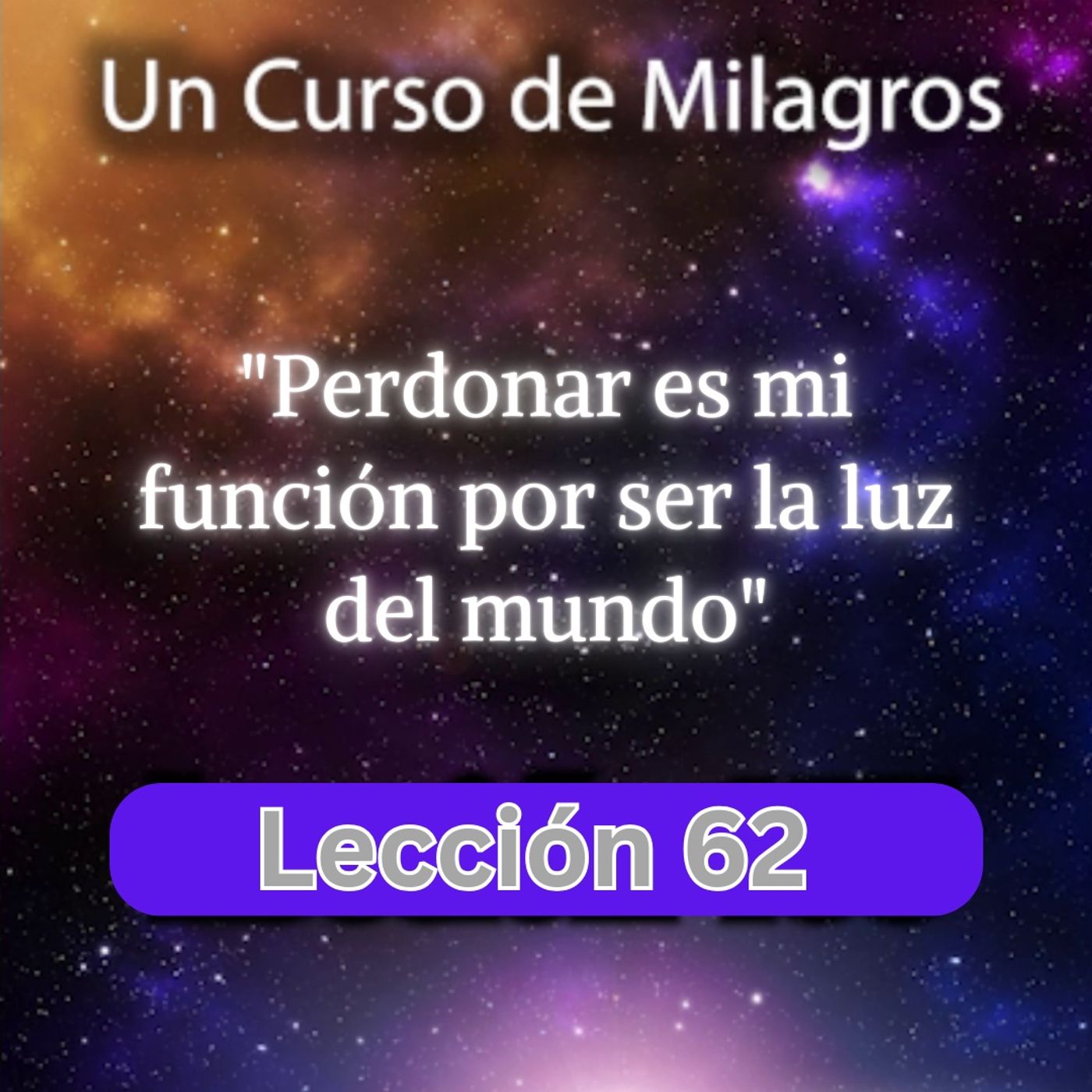 LECCIÓN 62 - Perdonar es mi función por ser la luz del mundo. Libro de Ejercicios. Un Curso de Milagros (con fondo musical) episode artwork