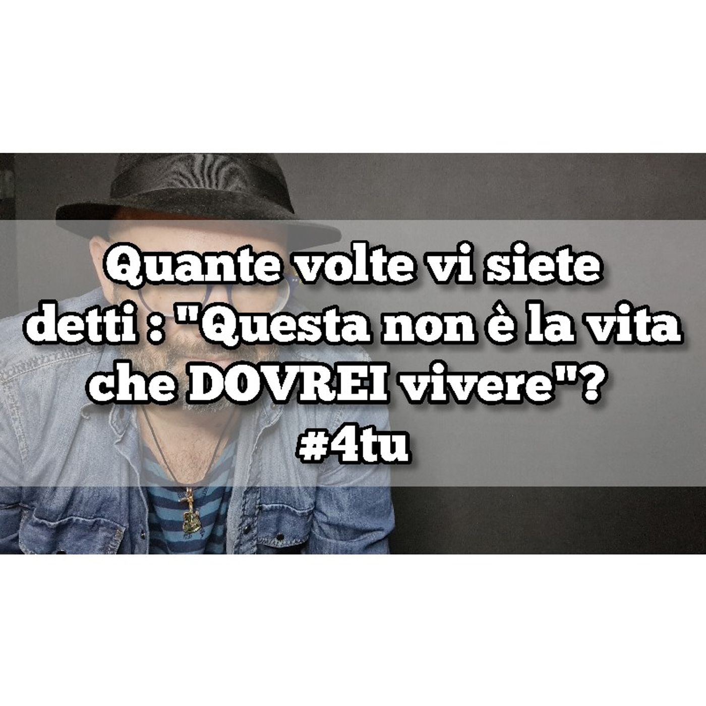Episodio 1437 - Quante volte vi siete detti : "Questa non è la vita che DOVREI vivere"? 4tu episode artwork