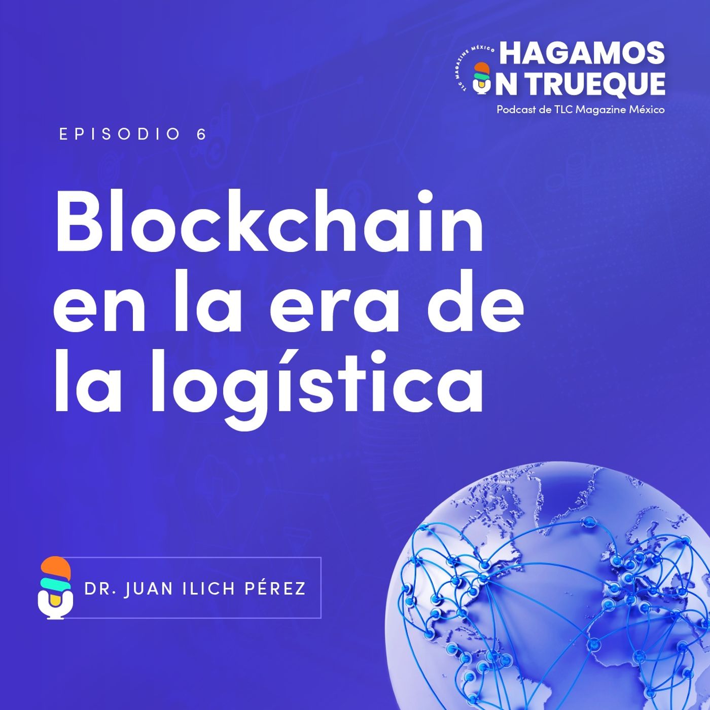 Episodio 6. Blockchain en la era de la logística ⋅ Entrevista al Dr. Juan Ilich episode artwork