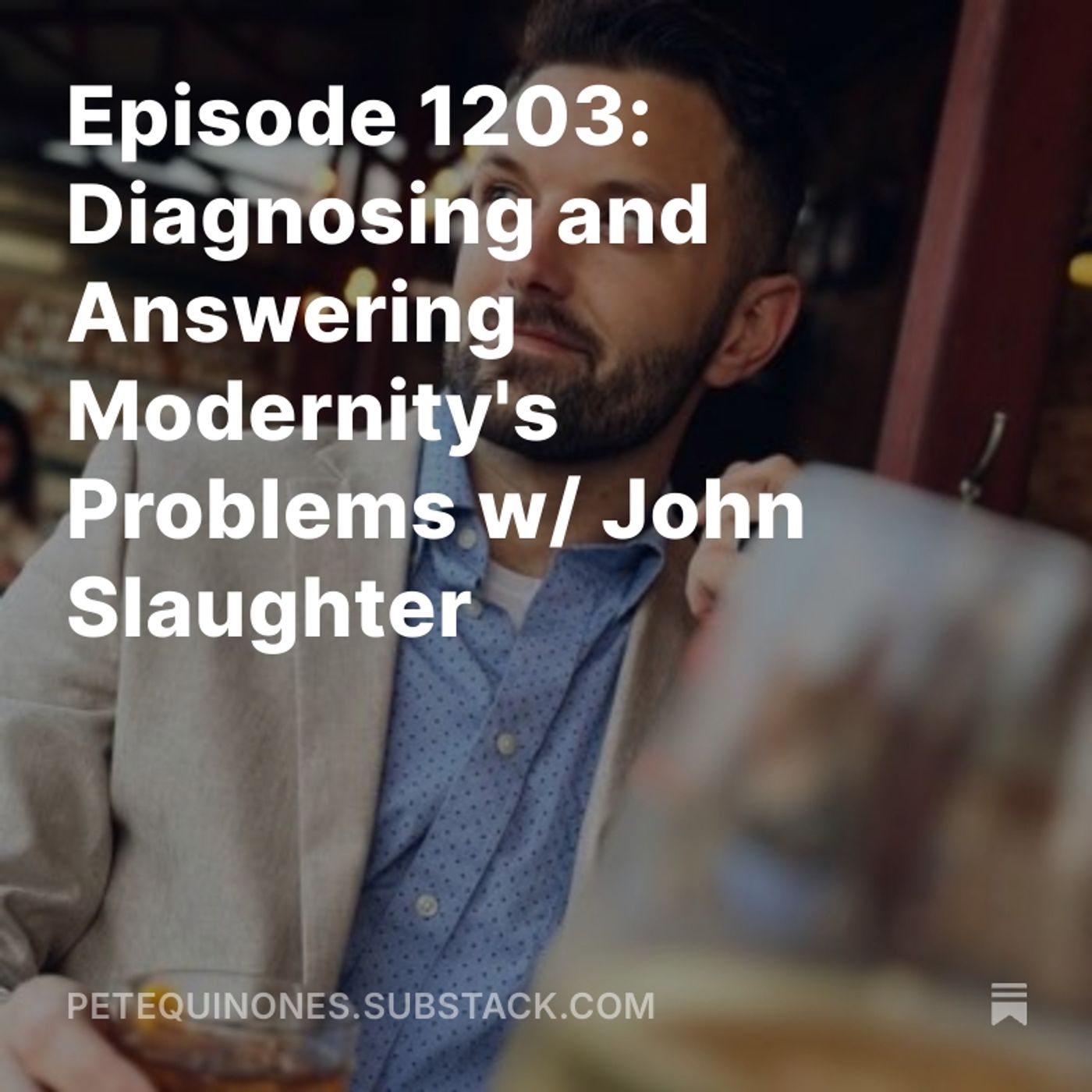 Episode 1203: Diagnosing and Answering Modernity's Problems w/ John Slaughter