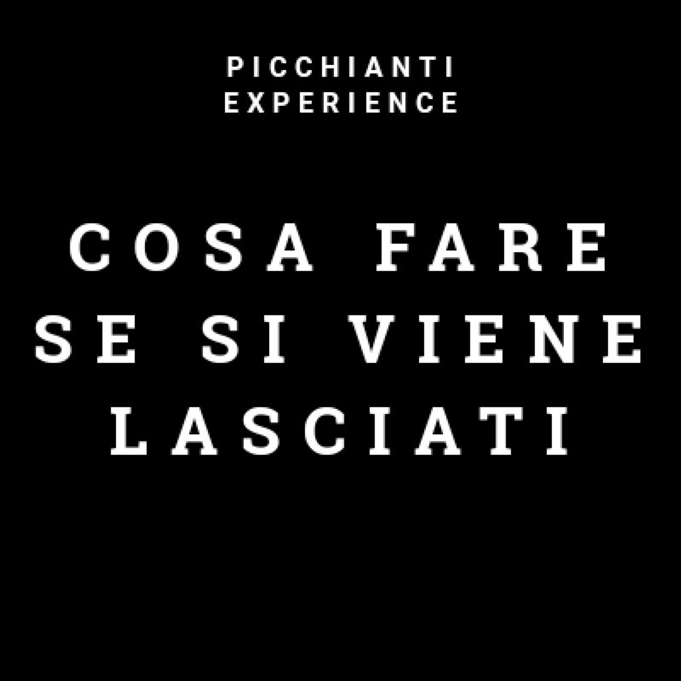 Picchianti Experience #17 - Cosa fare se si viene lasciati