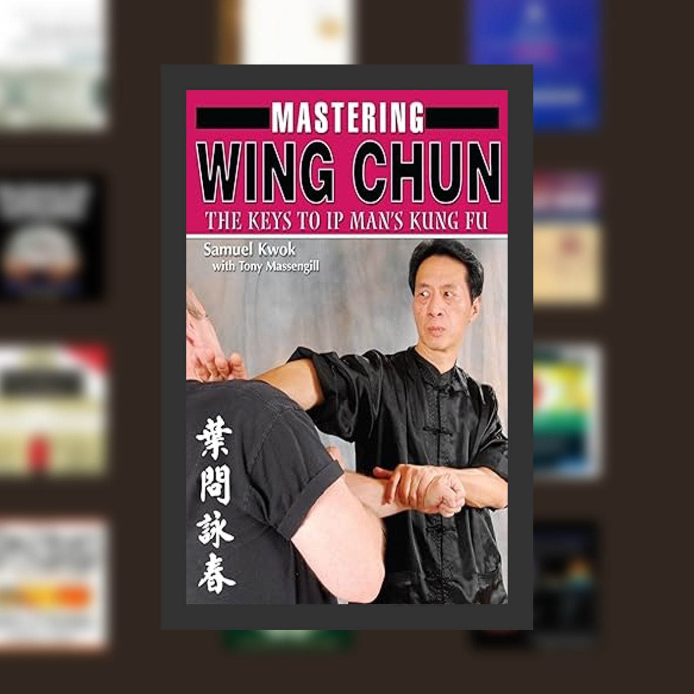 [Pdf/ePub] Mastering Wing Chun: The Keys to IP Man's Kung Fu By  Samuel Kwok (Author),  Full Episode episode artwork