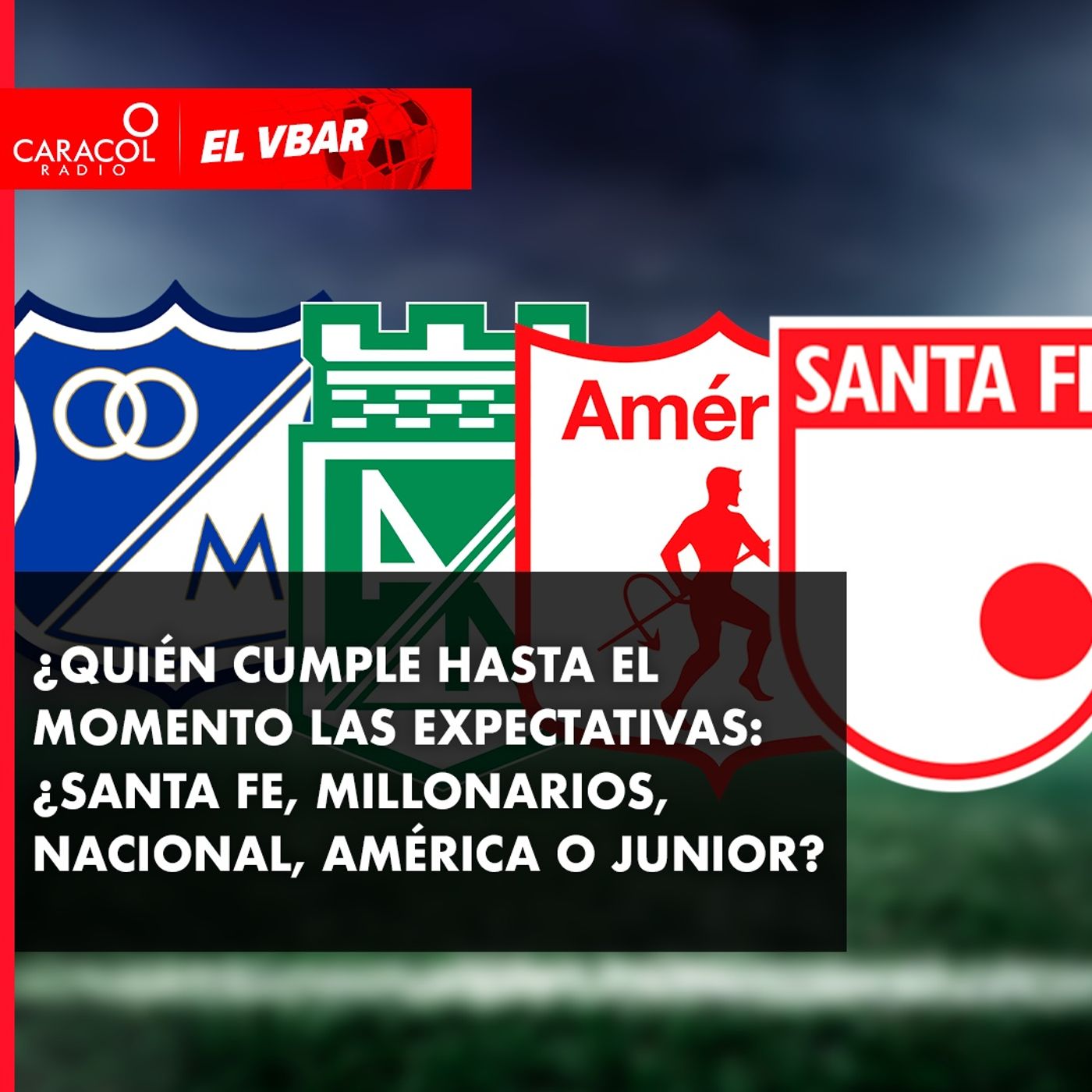 ¿Quién cumple hasta el momento las expectativas: Santa Fe, Millonarios, Nacional, América o Junior?