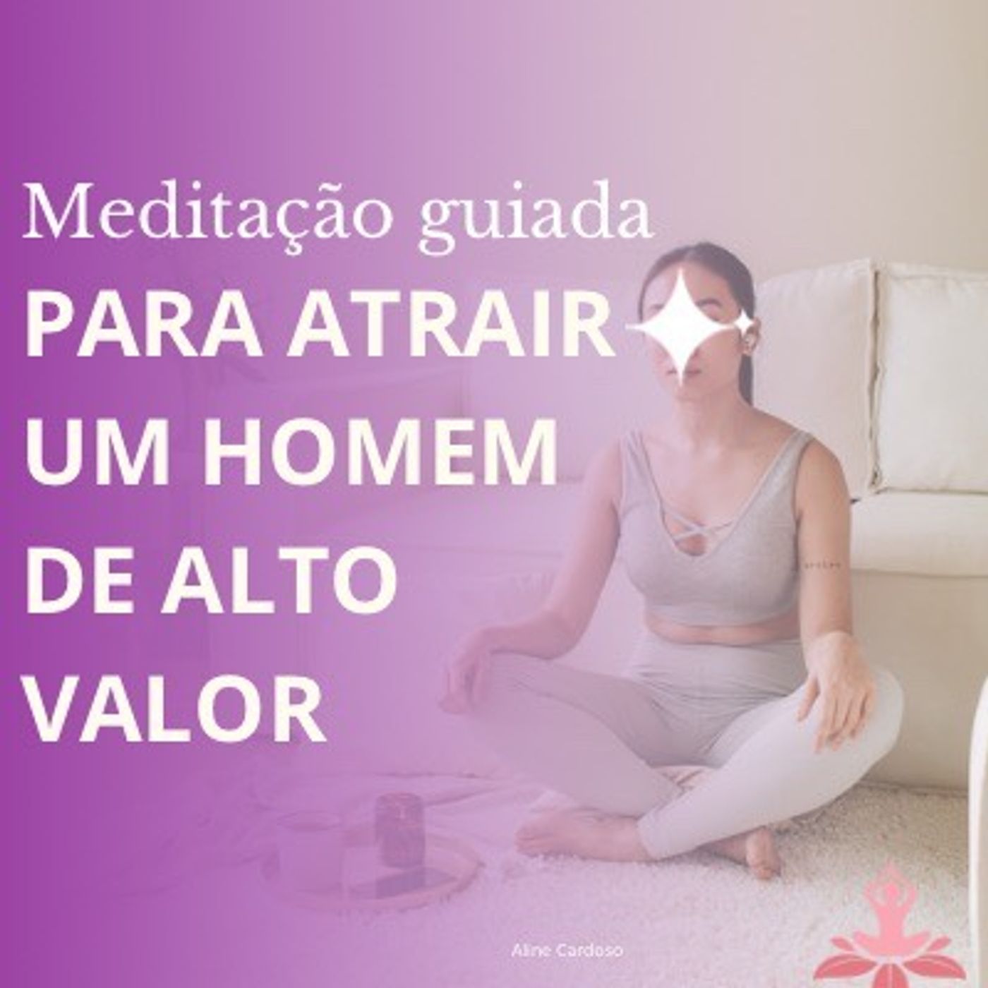 Meditação para Atrair um Homem de Alto Valor - Episódio 121 - Meditações Guiadas por Aline Cardoso Meditação para Atrair um Homem de Alto Valor - Episódio 121 - Meditações Guiadas por Aline Cardoso
