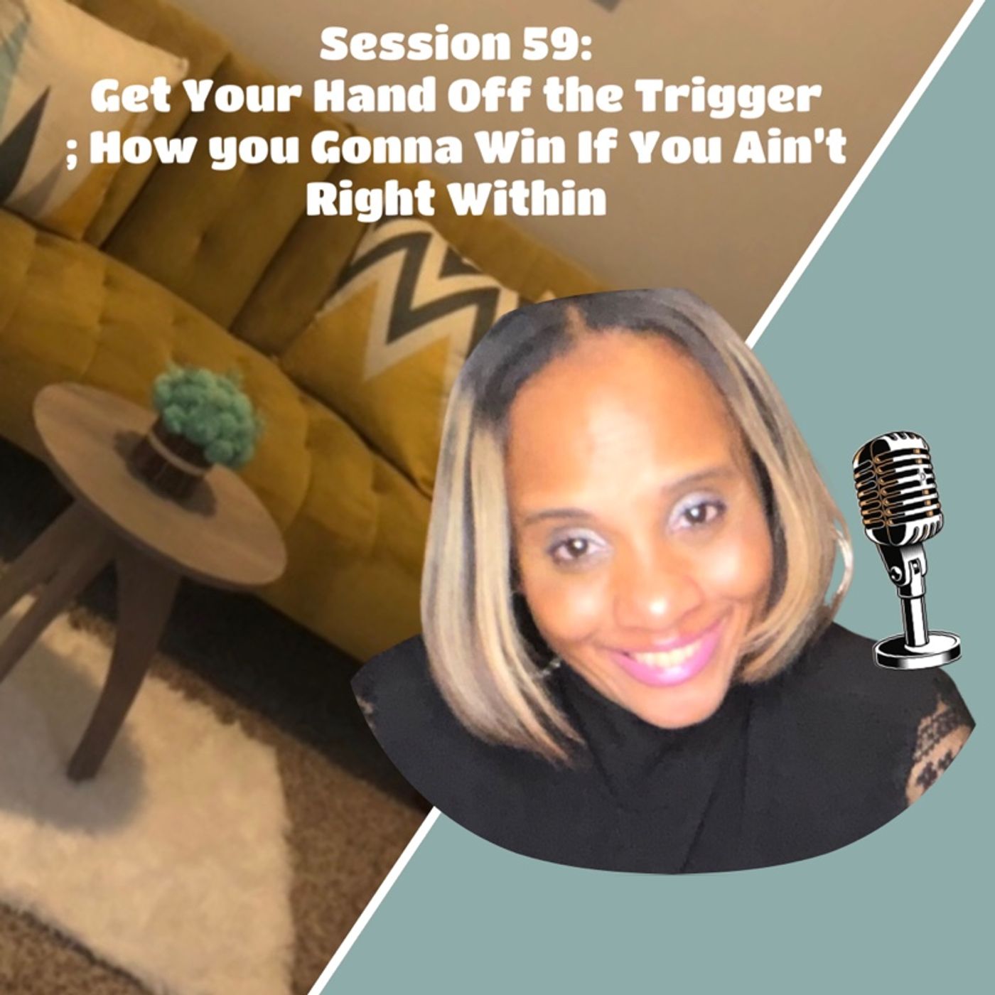 Session 59 - Get Your Hand Off the Trigger; How you Gonna Win If You Ain’t Right Within Session 59 - Get Your Hand Off the Trigger; How you Gonna Win If You Ain’t Right Within