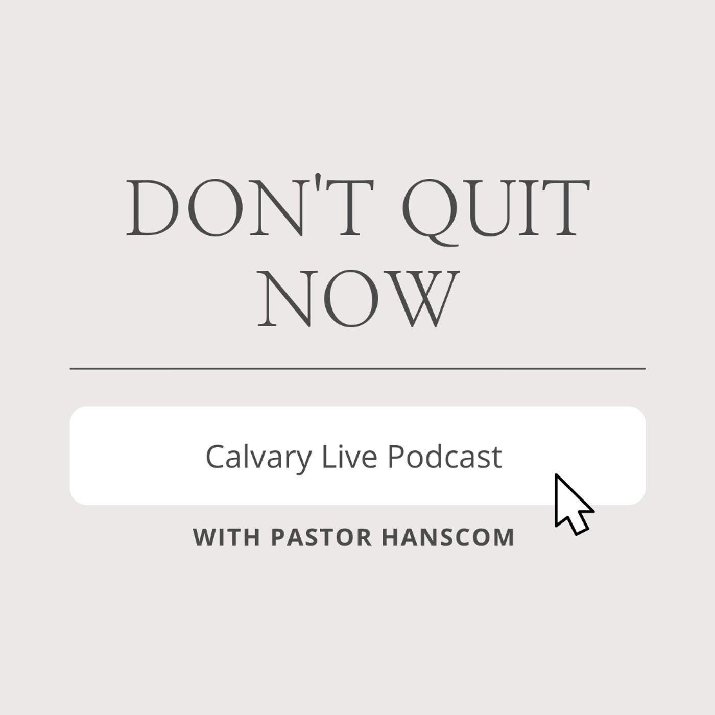 Pastor Hanscom: Don't Quit Now. Wed, Nov 23, 2021.