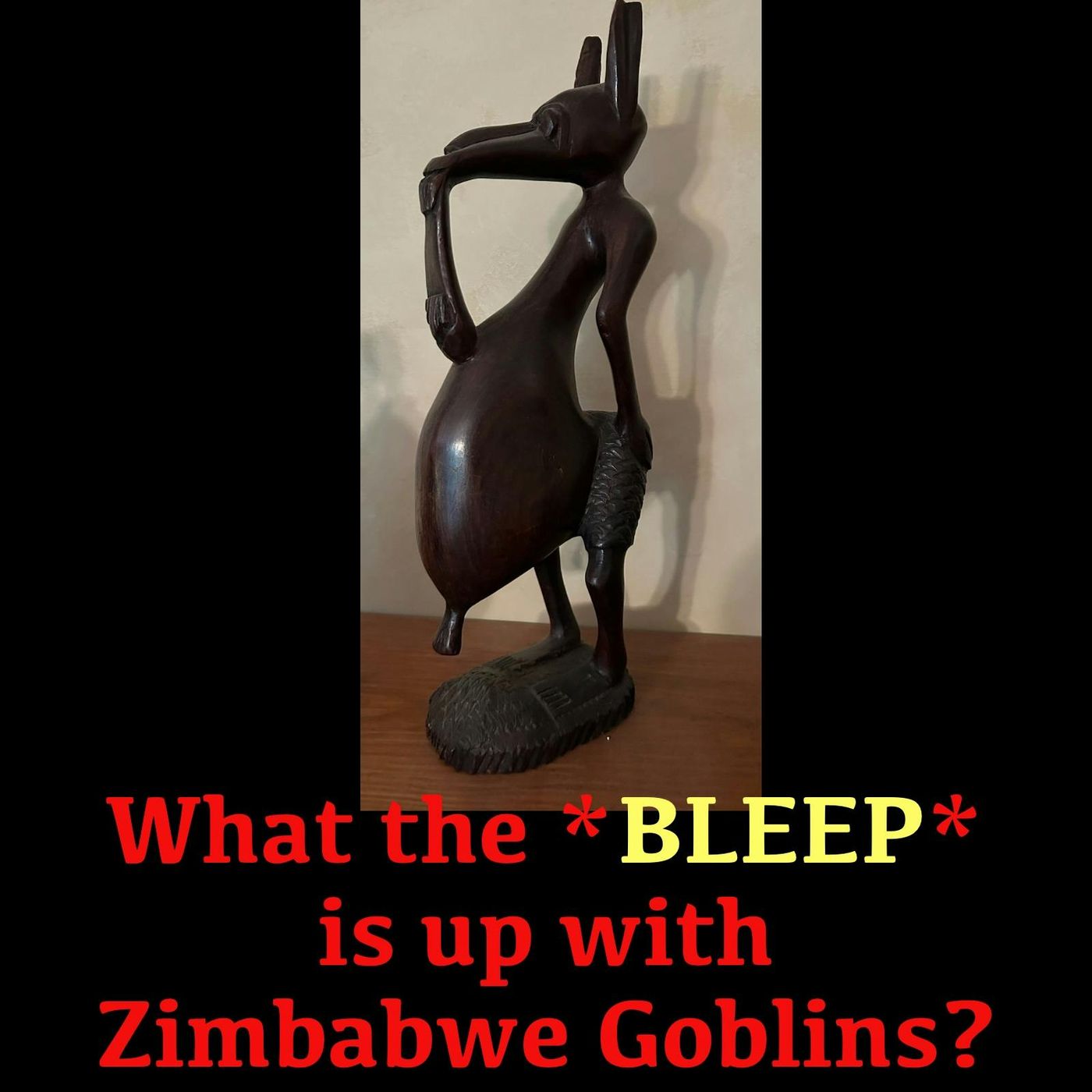 S03E39 - What the *BLEEP* is up with Zimbabwe Goblins?