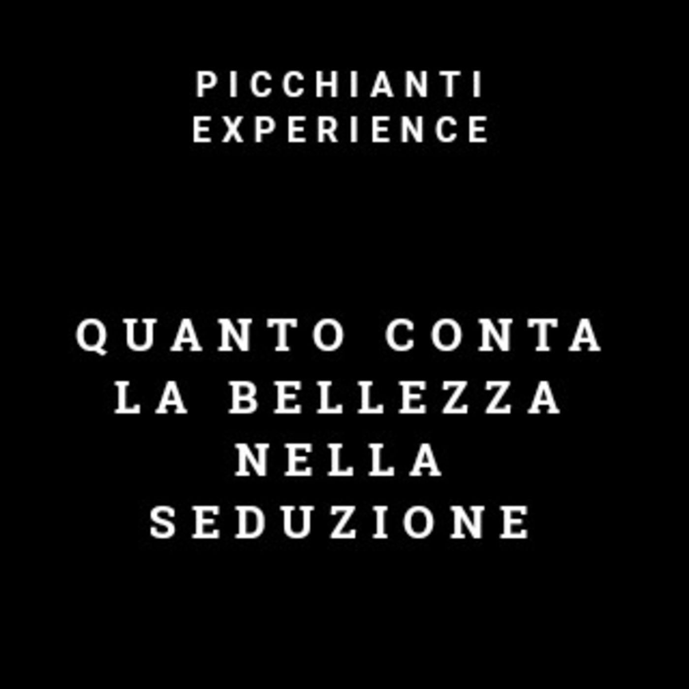Picchianti Experience #49 - Quanto conta la bellezza nella Seduzione?