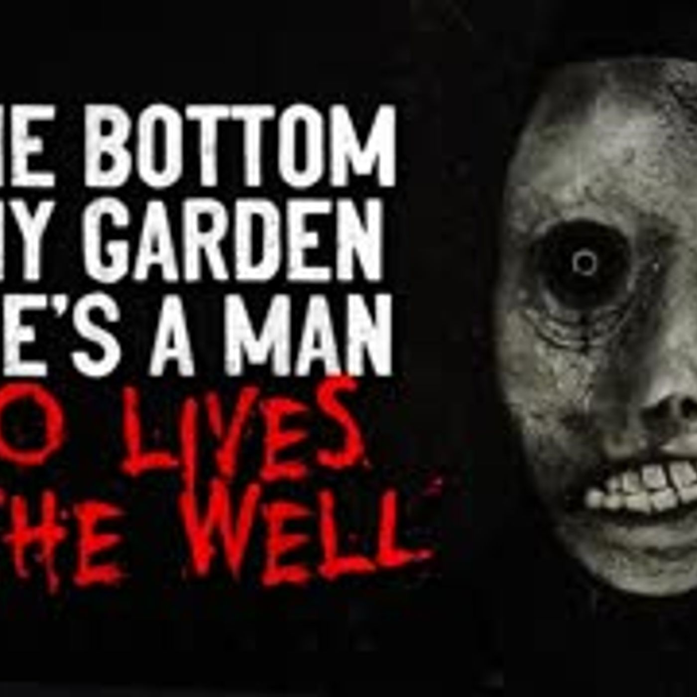 "At the bottom of my garden, there's a man who lives in the well" Creepypasta