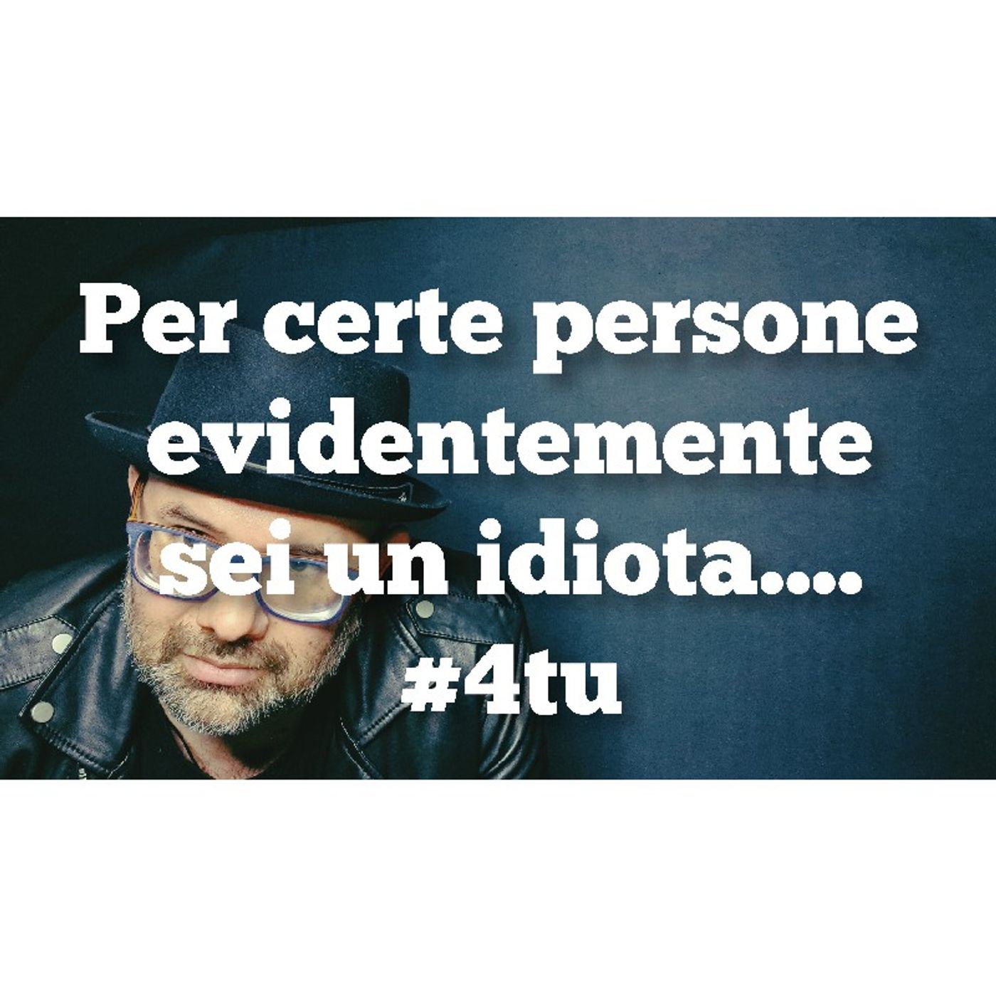Episodio 822 - Monologo : Per certe persone evidentemente sei un idiota.... #4tu episode artwork