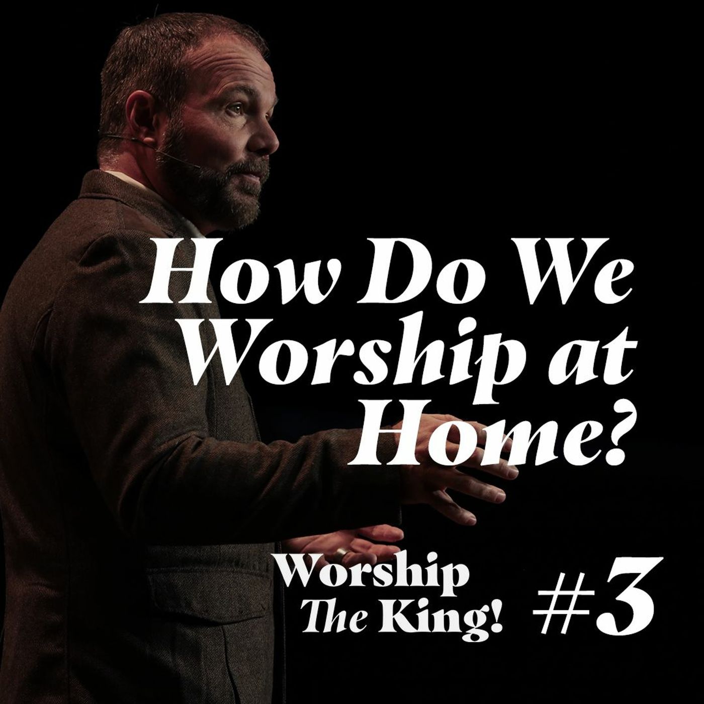 Worship the King #3 - How Do We Worship at Home?