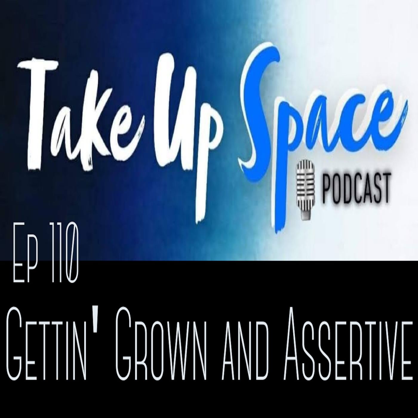 Ep. 110: Gettin' Grown and Assertive