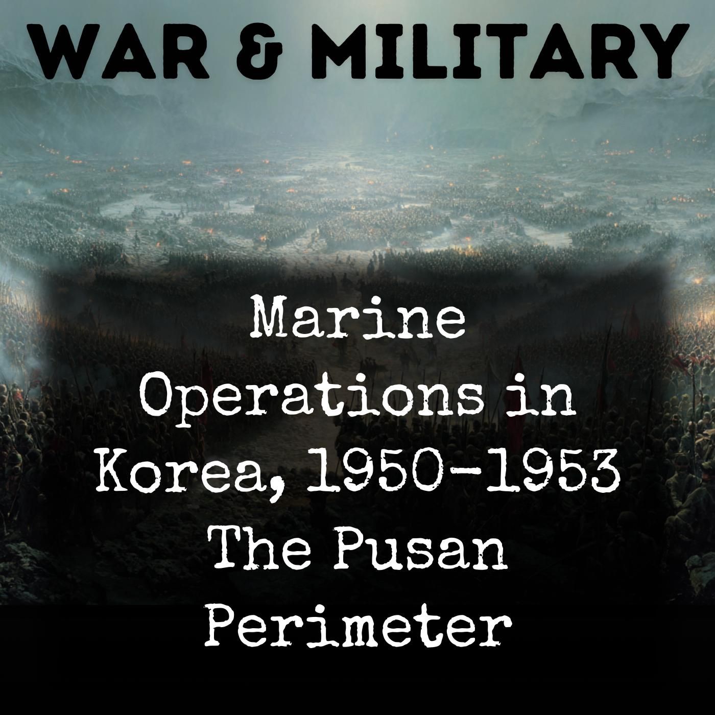 Marine Operations in Korea, 1950-1953 The Pusan Perimeter podcast artwork