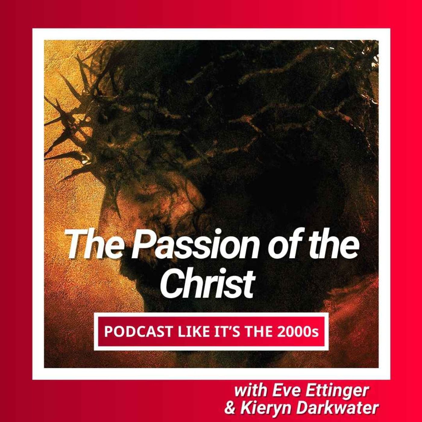 10: Passion of the Christ with Eve Ettinger & Kieryn Darkwater