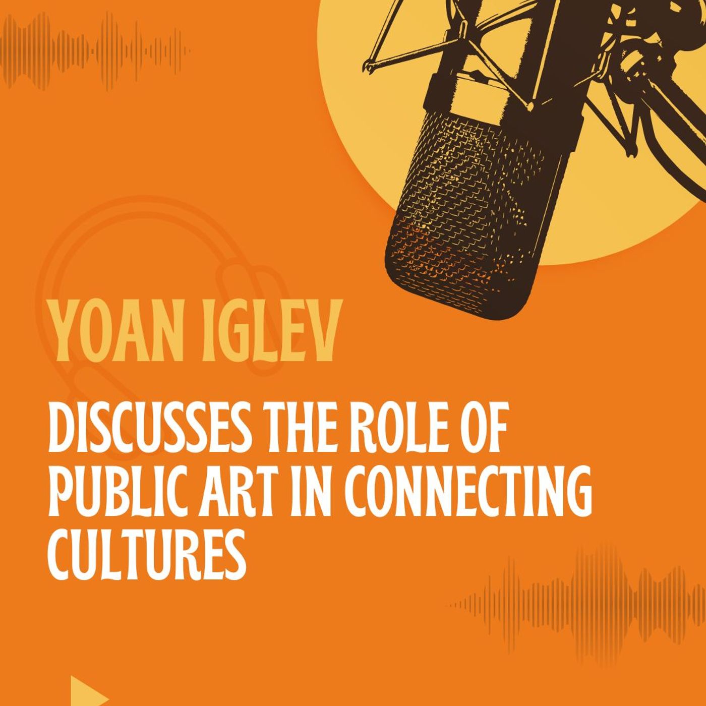 Yoan Iglev Discusses the Role of Public Art in Connecting Cultures episode artwork